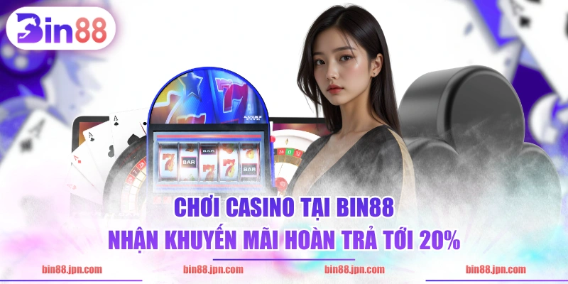 Chơi casino tại BIN88 nhận khuyến mãi hoàn trả tới 20%