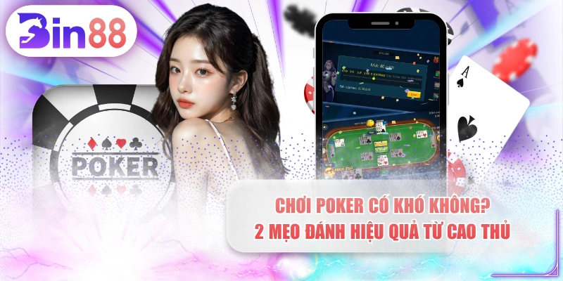 Chơi Poker Có Khó Không? 2 Mẹo Đánh Hiệu Quả Từ Cao Thủ