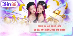 Đăng Ký Mới Tặng 100K - Ưu Đãi Hot Năm 2026 Tại BIN88