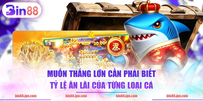 Muốn thắng lớn cần phải biết tỷ lệ ăn lãi của từng loại cá