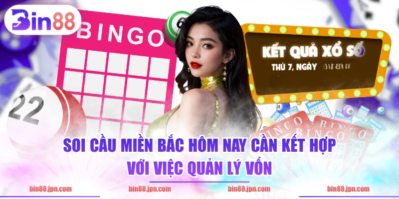 Soi cầu miền bắc hôm nay cần kết hợp với việc quản lý vốn